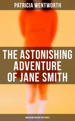 The Astonishing Adventure of Jane Smith (Musaicum Vintage Mysteries) - Patricia  Wentworth 