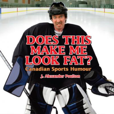 Does This Make Me Look Fat? - Canadian Sports Humour (Unabridged) - J. Alexander Poulton 