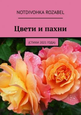 Цвети и пахни. (Стихи 2021 года) - Notdivohka Rozabel 