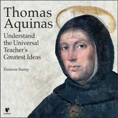 Thomas Aquinas - Understand the Universal Teacher's Greatest Ideas (Unabridged) - Eleonore Stump 