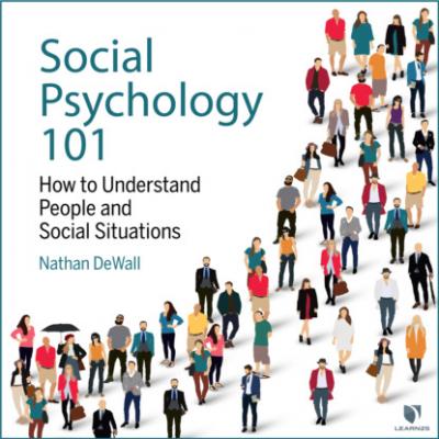 Social Psychology 101 - How to Understand People and Social Situations (Unabridged) - Nathan DeWall 