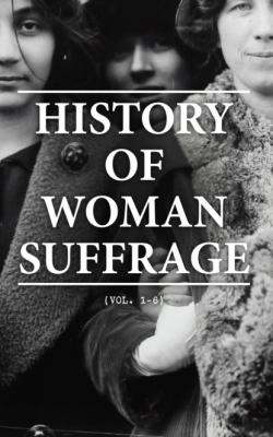 History of Woman Suffrage (Vol. 1-6) - Various 