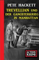 Trevellian und der Gangsterkrieg in Manhattan: Action Krimi - Pete Hackett 