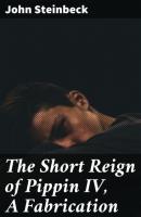 The Short Reign of Pippin IV, A Fabrication - John Steinbeck 
