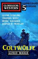 Coltwölfe: Glorreiche Western Sammelband 5 Romane - Alfred Bekker 