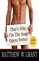 That's Why I'm The Soap Opera Writer (Unabridged) - Matthew W. Grant 