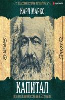 Капитал. Полная квинтэссенция 3-х томов - Карл Маркс Классика истории и культуры