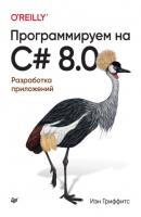 Программируем на C# 8.0. Разработка приложений - Иэн Гриффитс Бестселлеры O’Reilly (Питер)