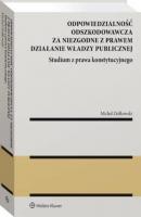 Odpowiedzialność odszkodowawcza za niezgodne z prawem działanie władzy publicznej - Michał Ziółkowski Monografie