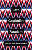 Late Capitalist Fascism - Mikkel Bolt Rasmussen 