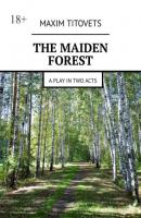 The Maiden Forest. A play in two acts - Maxim Titovets 
