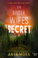 The Sister Wife's Secret - A Gray West Mystery, Book 1 (Unabridged) - Anya Mora 