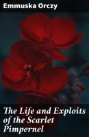 The Life and Exploits of the Scarlet Pimpernel - Emmuska Orczy 