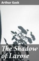 The Shadow of Larose - Arthur Gask 