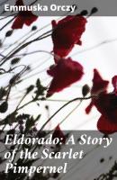 Eldorado: A Story of the Scarlet Pimpernel - Emmuska Orczy 
