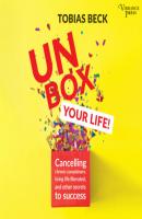 Unbox Your Life - Curbing Chronic Complainers, Living Life Liberated, and Other Secrets to Success (Unabridged) - Tobias Beck 