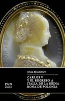 Carlos V y el regreso a Italia de la reina Bona de Polonia - Júlia Benavent Benavent Documentos Inéditos de Carlos V