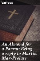 An Almond for a Parrot: Being a reply to Martin Mar-Prelate - Various 