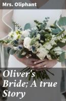 Oliver's Bride; A true Story - Mrs. Oliphant 