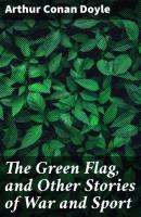 The Green Flag, and Other Stories of War and Sport - Arthur Conan Doyle 