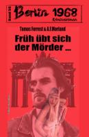 Früh übt sich der Mörder: Berlin 1968 Kriminalroman Band 56 - A. F. Morland 