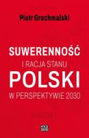 POLSKI SUWERENNOŚĆ I RACJA STANU W PERSPEKTYWIE 2030 RAPORT - Группа авторов 
