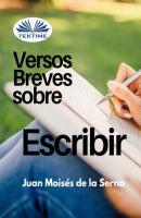 Versos Breves Sobre El Escribir - Dr. Juan Moisés De La Serna 