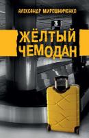 Жёлтый чемодан - Александр Мирошниченко 