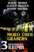 Mord über Gräbern: 3 besondere Krimis - Alfred Bekker 