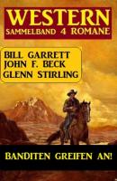 Banditen greifen an! Sammelband 4 Western - Glenn Stirling 