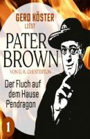 Der Fluch auf dem Hause Pendragon - Gerd Köster liest Pater Brown, Band 1 (Ungekürzt) - Gilbert Keith Chesterton 