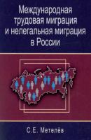 Международная трудовая миграция и нелегальная миграция в России - С. Е. Метелёв 