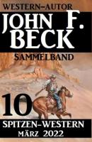 10 John F. Beck Spitzen-Western März 2022: Western Sammelband - John F. Beck 