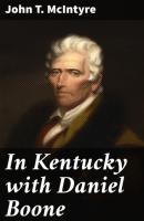 In Kentucky with Daniel Boone - John T. McIntyre 