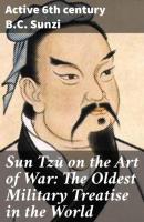 Sun Tzŭ on the Art of War: The Oldest Military Treatise in the World - active 6th century B.C. Sunzi 