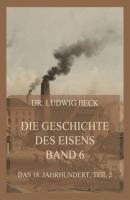 Die Geschichte des Eisens, Band 6: Das 18. Jahrhundert, Teil 2 - Dr. Ludwig Beck Die Geschichte des Eisens