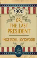 1900: Or; The Last President (Unabridged) - Ingersoll Lockwood 