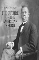 The Future of the American Negro (Unabridged) - Booker T. Washington 