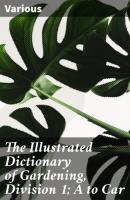 The Illustrated Dictionary of Gardening, Division 1; A to Car - Various 