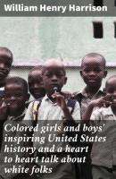 Colored girls and boys' inspiring United States history and a heart to heart talk about white folks - William Henry Harrison 