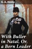 With Buller in Natal, Or, a Born Leader - G. A. Henty 