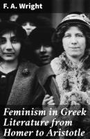 Feminism in Greek Literature from Homer to Aristotle - F. A. Wright 