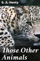 Those Other Animals - G. A. Henty 