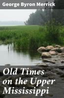 Old Times on the Upper Mississippi - George Byron Merrick 