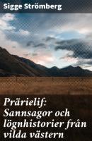 Prärielif: Sannsagor och lögnhistorier från vilda västern - Sigge Strömberg 