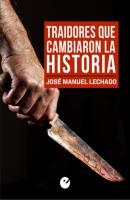 Traidores que cambiaron la Historia - José Manuel Lechado 