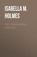 The London Burial Grounds - Isabella M. Holmes 