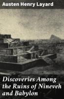 Discoveries Among the Ruins of Nineveh and Babylon - Austen Henry Layard 