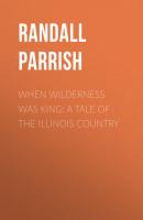 When Wilderness was King: A Tale of the Illinois Country - Randall Parrish 