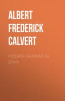 Moorish Remains in Spain - Albert Frederick Calvert 